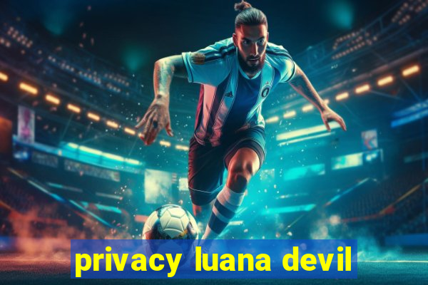 privacy luana devil